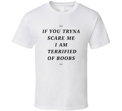 If You Tryna Scare Me I Am Terrified Of Boobs T Shirt