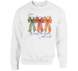 I Love Spring, Summer And Fall But, I'll Always Love Winter Most Of All! Crewneck Sweatshirt