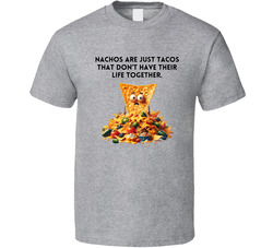 Tacos Are Just Nachos That Don't Have Their Life Together T Shirt
