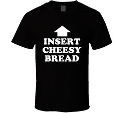 Insert Cheesy Bread Above T Shirt