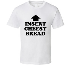 Insert Cheesy Bread Above T Shirt