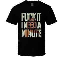 Fuck It I Need A Minute Mcrae T Shirt