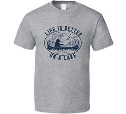 Life Is Better On A Lake T Shirt Life Is Better On A Lake T Shirt
