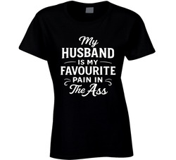 My Husband Is My Favourite Pain In The Ass Ladies T Shirt My Husband Is My Favourite Pain In The Ass Ladies T Shirt