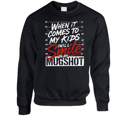 When It Comes To My Kids I Will Smile In My Mugshot Crewneck Sweatshirt When It Comes To My Kids I Will Smile In My Mugshot Crewneck Sweatshirt
