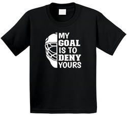 My Goal Is To Deny Yours Hockey Goalie T Shirt My Goal Is To Deny Yours Hockey Goalie T Shirt