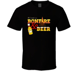 All I Need Is A Bonfire And Beer T Shirt All I Need Is A Bonfire And Beer T Shirt