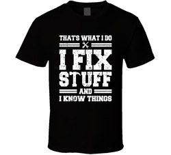 That's What I Do I Fix Stuff And I Know Things T Shirt That's What I Do I Fix Stuff And I Know Things T Shirt