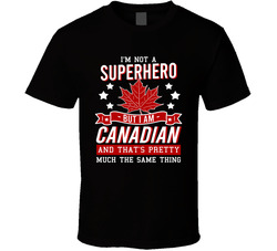 I'm Not A Superhero But I Am Canadian And That's Pretty Much The Same Thing T Shirt I'm Not A Superhero But I Am Canadian And That's Pretty Much The Same Thing T Shirt