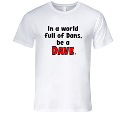 In A World Full Of Dans, Be A Dave. T Shirt In A World Full Of Dans, Be A Dave. T Shirt