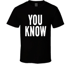 You Know T Shirt You Know T Shirt