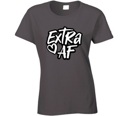 Extra As Fuck And Lovin' It Ladies T Shirt Extra As Fuck And Lovin' It Ladies T Shirt