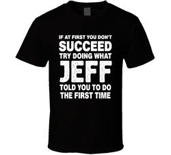 If At First You Don't Succeed Try Doing What Jeff Told You To The First Time T Shirt