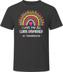 I love you all  Class Dismissed with customized name Ms. Thanannthayan T Shirt