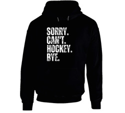 Sorry. Can't. Hockey. Bye. Hoodie Sorry. Can't. Hockey. Bye. Hoodie