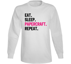 Eat. Sleep. Papercraft. Repeat. Long Sleeve T Shirt Eat. Sleep. Papercraft. Repeat. Long Sleeve T Shirt