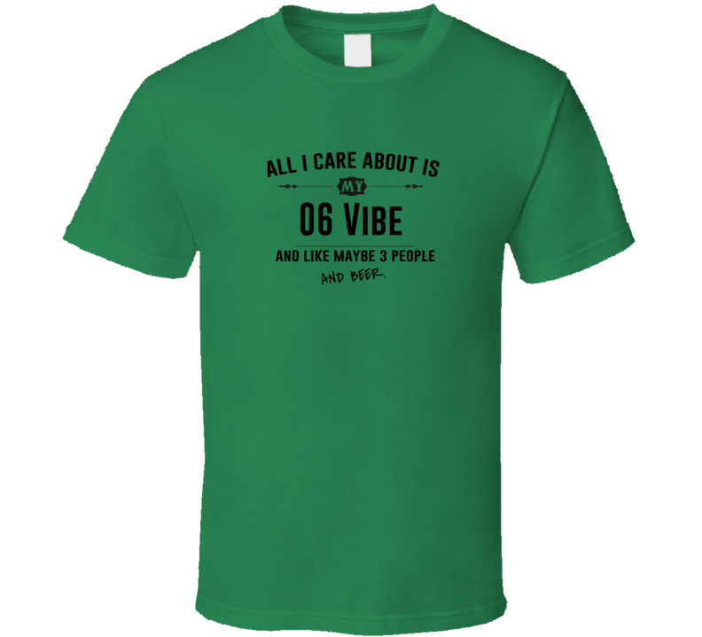 All I Care About Is My 06 Vibe And Beer Funny T Shirt