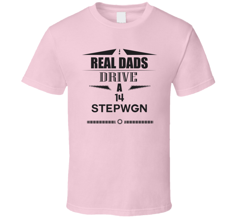 Real Dads Drive A 14 Stepwgn Father's Day T Shirt