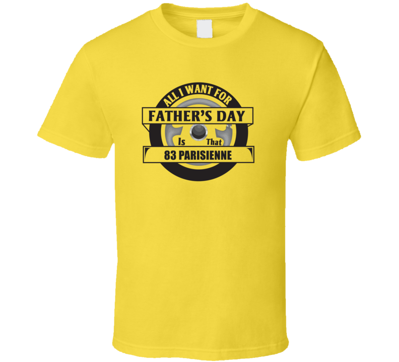 All I Want For Father's Day Is That 1983 Parisienne Father's Day T Shi