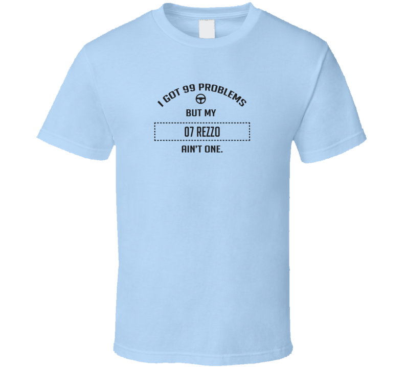 I Got 99 Problems But My 2007 Rezzo Ain't One Funny T Shirt