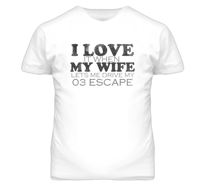 I Love It When My Wife Lets Me Drive My 2003 Escape Funny Distressed L