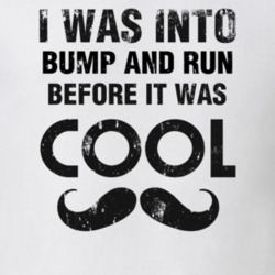 I Was Into Bump And Run Before It Was Cool