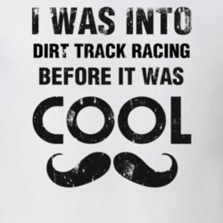 I Was Into Dirt Track Racing Before It Was Cool