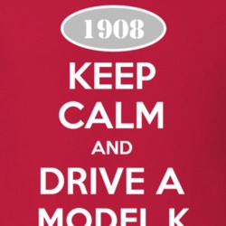 Keep Calm and Drive A 1908 Model K T Shirt