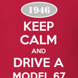 Keep Calm and Drive A 1946 Model 67 T Shirt