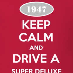 Keep Calm and Drive A 1947 Super Deluxe T Shirt