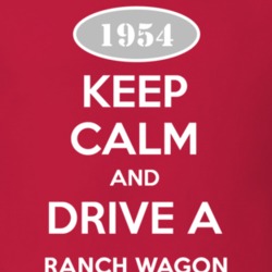 Keep Calm and Drive A 1954 Ranch Wagon T Shirt