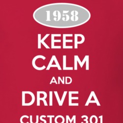Keep Calm and Drive A 1958 Custom 301 T Shirt