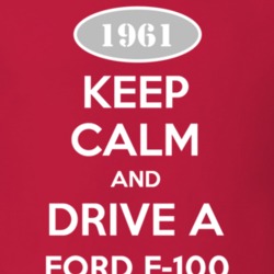 Keep Calm and Drive A 1961 F-100 T Shirt