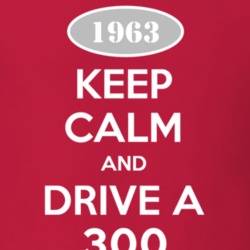 Keep Calm and Drive A 1963 300 T Shirt
