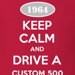 Keep Calm and Drive A 1964 Custom 500 T Shirt