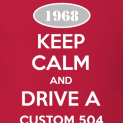 Keep Calm and Drive A 1968 Custom 504 T Shirt