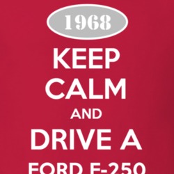 Keep Calm and Drive A 1968 F-250 T Shirt