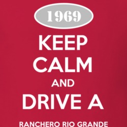 Keep Calm and Drive A 1969 Ranchero Rio Grande T Shirt