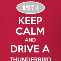 Keep Calm and Drive A 1974 Thunderbird T Shirt