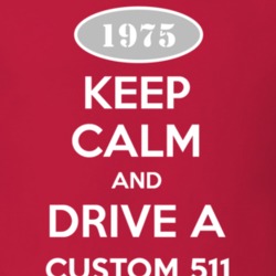 Keep Calm and Drive A 1975 Custom 511 T Shirt