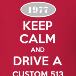 Keep Calm and Drive A 1977 Custom 513 T Shirt