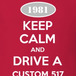 Keep Calm and Drive A 1981 Custom 517 T Shirt