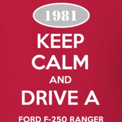 Keep Calm and Drive A 1981 F-250 Ranger T Shirt