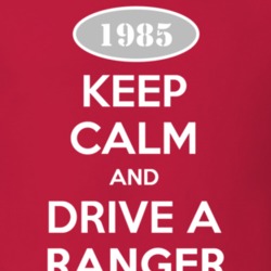 Keep Calm and Drive A 1985 Ranger T Shirt