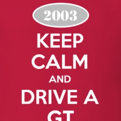 Keep Calm and Drive A 2003 GT T Shirt