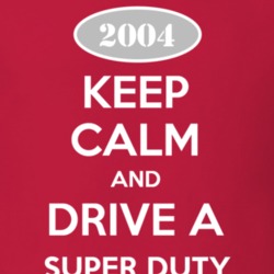 Keep Calm and Drive A 2004 Super Duty T Shirt
