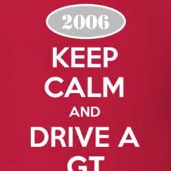 Keep Calm and Drive A 2006 GT T Shirt