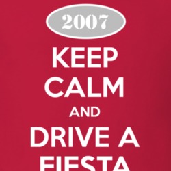 Keep Calm and Drive A 2007 Fiesta T Shirt