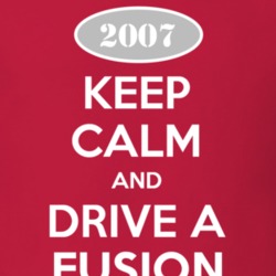 Keep Calm and Drive A 2007 Fusion T Shirt