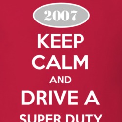 Keep Calm and Drive A 2007 Super Duty T Shirt
